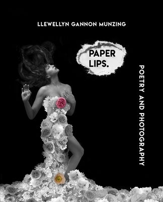 Paper Lips: Poetry and Photography by Munzing, Llewellyn Gannon