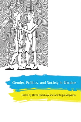 Gender, Politics, and Society in Ukraine by Hankivsky, Olena