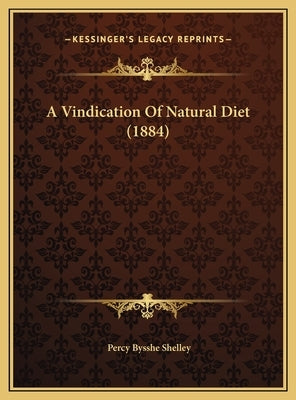 A Vindication Of Natural Diet (1884) by Shelley, Percy Bysshe