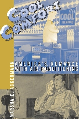 Cool Comfort: America's Romance with Air-Conditioning by Ackermann, Marsha