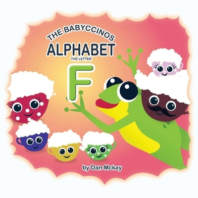 The Babyccinos Alphabet The Letter F by McKay, Dan