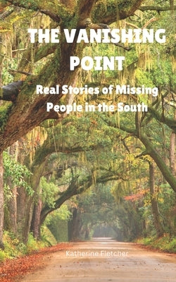 The Vanishing Point: Real Stories of Missing People in the South by Fletcher, Katherine