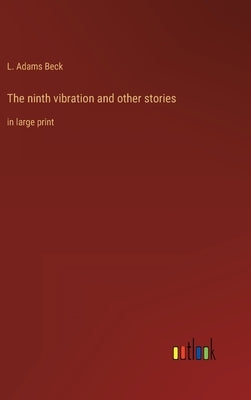 The ninth vibration and other stories: in large print by Beck, L. Adams
