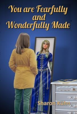 You Were Fearfully and Wonderfully Made: Discover Your True Value! by Kühn, Sharon a.
