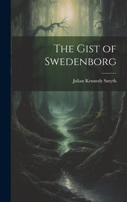 The Gist of Swedenborg by Smyth, Julian Kennedy
