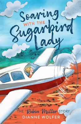 Soaring with the Sugarbird Lady: The Robin Miller Story by Wolfer, Dianne