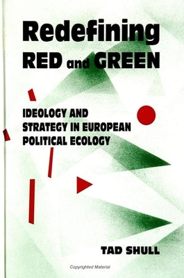 Redefining Red and Green: Ideology and Strategy in European Political Ecology by Shull, Tad