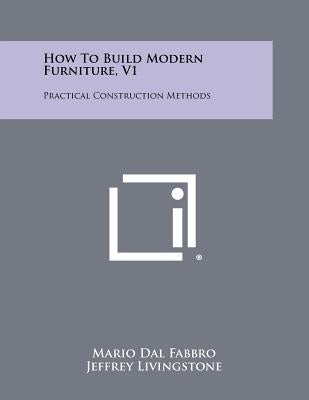 How To Build Modern Furniture, V1: Practical Construction Methods by Dal Fabbro, Mario