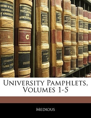 University Pamphlets, Volumes 1-5 by Medious