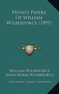 Private Papers Of William Wilberforce (1897) by Wilberforce, William