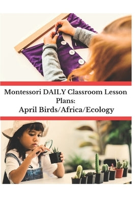 Montessori DAILY Classroom Lesson Plans: April Birds/Africa/Ecology by Norgren M. a., Robin
