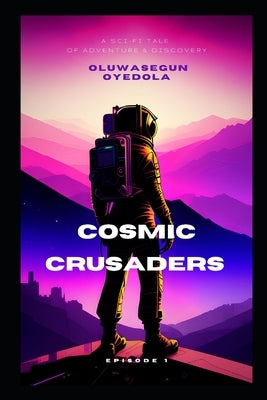 Cosmic Crusaders: Journeying through the Galaxy to Save the Universe by Oyedola, Oluwasegun
