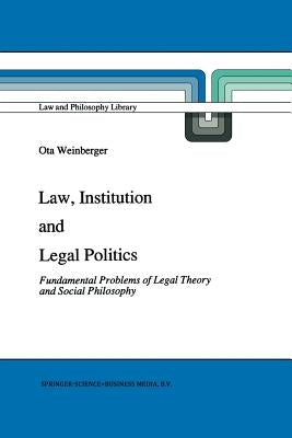 Law, Institution and Legal Politics: Fundamental Problems of Legal Theory and Social Philosophy by Weinberger, Ota