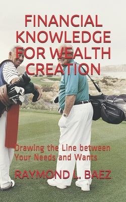 Financial Knowledge for Wealth Creation: Drawing the Line between Your Needs and Wants by I. Jayne, Warren