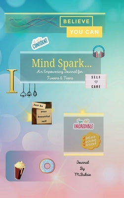 Mind Spark: An Empowering Journal For Tween & Teens by M. Buksie