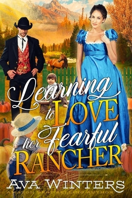 Learning to Love her Fearful Rancher: A Western Historical Romance Book by Winters, Ava