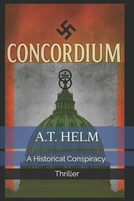 Concordium: A Historical Conspiracy Thriller by Helm, A. T.