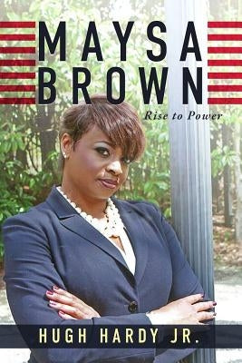 Maysa Brown: Rise to Power by Hardy Jr, Hugh