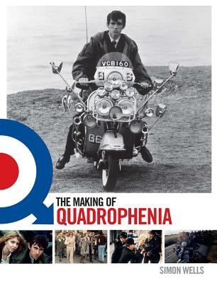 The Making of Quadrophenia by Wells, Simon