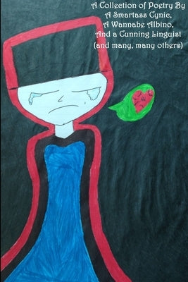 A Collection of Poetry By A Smartass Cynic, A Wannabe Albino, And a Cunning Linguist (and many, many others) by Ball, Wm Caleb