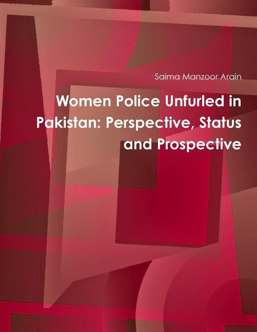 Women Police Unfurled in Pakistan: Perspective, Status and Prospective by Saima Manzoor Arain