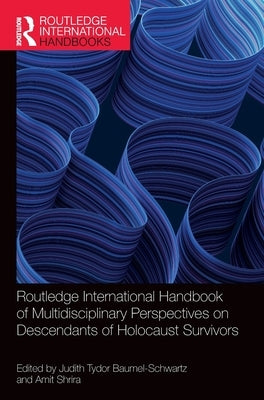 Routledge International Handbook of Multidisciplinary Perspectives on Descendants of Holocaust Survivors by Baumel-Schwartz, Judith Tydor