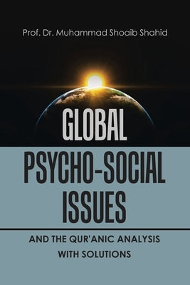 Global Psycho-Social Issues and the Qur'anic Analysis with Solutions by Shahid, Prof Muhammad Shoaib