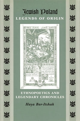 Jewish Poland-Legends of Origin: Ethnopoetics and Legendary Chronicles by Bar-Itzhak, Haya