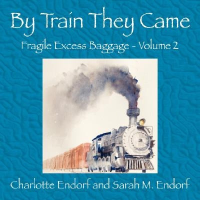 By Train They Came by Endorf, Charlotte