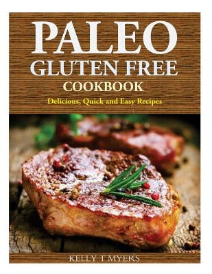 Paleo Gluten Free Cookbook: Delicious, Quick and Easy Recipes by Myers, Kelly T.