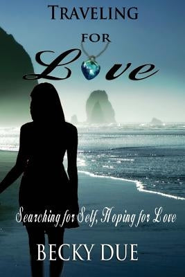 Traveling for Love: Searching for Self, Hoping for Love by Due, Becky