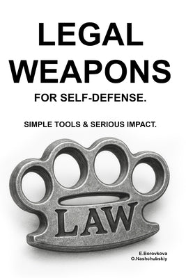Legal Weapons for Self-Defense. Simple Tools & Serious Impact. by Nashchubskiy, Oleg