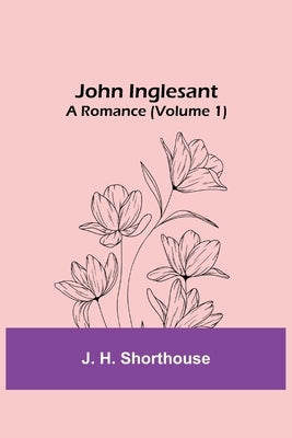 John Inglesant: A Romance (Volume 1) by H. Shorthouse, J.