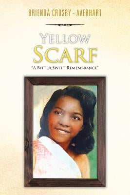 Yellow Scarf: A Bitter Sweet Remembrance by Crosby -. Averhart, Brienda
