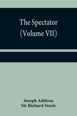 The Spectator (Volume VII) by Addison, Joseph