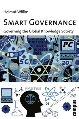 Smart Governance: Governing the Global Knowledge Society by Willke, Helmut