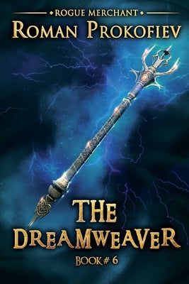 The Dreamweaver (Rogue Merchant Book #6): LitRPG Series by Prokofiev, Roman