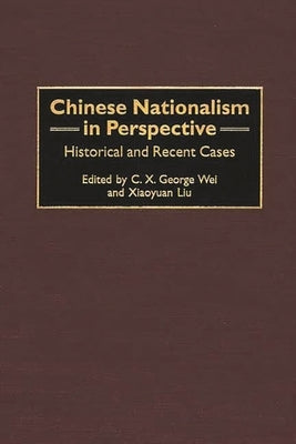 Chinese Nationalism in Perspective: Historical and Recent Cases by Wei, C. X. George
