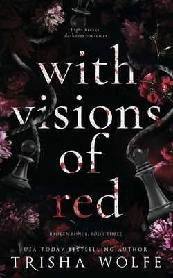 With Visions of Red: Broken Bonds, Book Three by Wolfe, Trisha