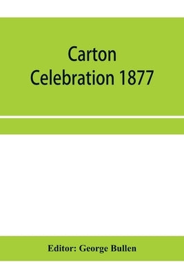 Carton Celebration 1877. Catalogue of the loan collection of antiquities, curiosities, and appliances connected with the art of printing by Bullen, George