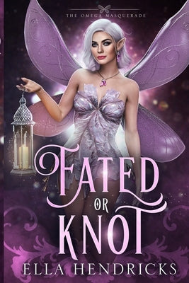 Fated or Knot: A Fantasy Why Choose Romance (UnseelieVerse: The Omega Masquerade) by Hendricks, Ella