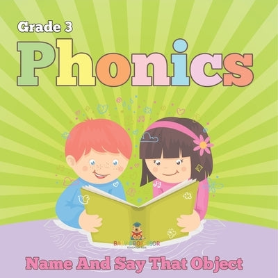 Grade 3 Phonics: Name And Say That Object (Phonics Books) by Baby Professor