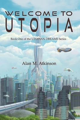 Welcome to Utopia: Book One of the Utopian Dreams Series by Atkinson, Alan Michael