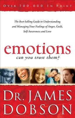Emotions: Can You Trust Them?: The Best-Selling Guide to Understanding and Managing Your Feelings of Anger, Guilt, Self-Awareness and Love by Dobson, James