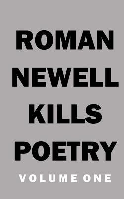 Kills Poetry Volume 1 by Newell, Roman D.