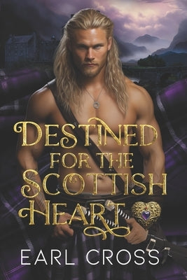 Destined For The Scottish Heart: Book Two Of The Scottish Heart Series by Cross, Earl
