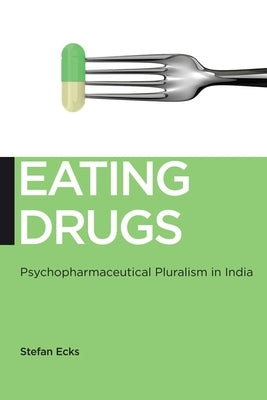 Eating Drugs: Psychopharmaceutical Pluralism in India by Ecks, Stefan