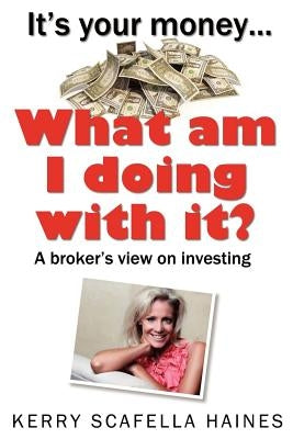 It's Your Money... What Am I Doing With It? by Haines, Kerry Scafella