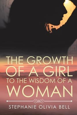 The Growth of a Girl to the Wisdom of a Woman by Bell, Stephanie Olivia