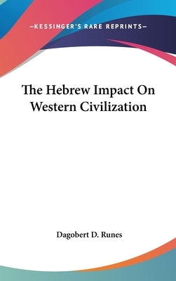 The Hebrew Impact On Western Civilization by Runes, Dagobert D.